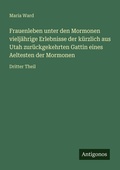 Cover: Frauenleben unter den Mormonen vieljaehrige Erlebnisse der kuerzlich aus Utah zurueckgekehrten Gattin eines Aeltesten der Mormonen - Antigonos Verlag
