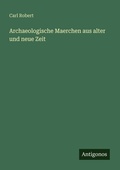 Cover: Archaeologische Maerchen aus alter und neue Zeit - Antigonos Verlag