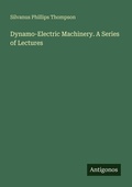 Cover: Dynamo-Electric Machinery. A Series of Lectures - Antigonos Verlag