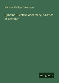 Enlarge image Cover: Dynamo-Electric Machinery. A Series of Lectures - Antigonos Verlag