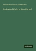 Cover: The Poetical Works of John Mitchell - Antigonos Verlag