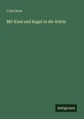 Cover: Mit Kind und Kegel in die Arktis - Antigonos Verlag