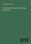 Cover: Die Strassenbahnen, deren Anlage und Betrieb - Antigonos Verlag