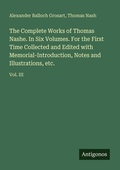 Cover: The Complete Works of Thomas Nashe. In Six Volumes. For the First Time Collected and Edited with Memorial-Introduction, Notes and Illustrations, etc. - Antigonos Verlag
