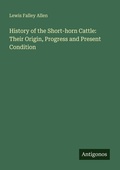 Cover: History of the Short-horn Cattle: Their Origin, Progress and Present Condition - Antigonos Verlag