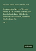 Cover: The Complete Works of Thomas Nashe. In Six Volumes. For the First Time Collected and Edited with Memorial-Introduction, Notes and Illustrations, etc. - Antigonos Verlag