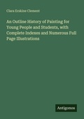 Cover: An Outline History of Painting for Young People and Students, with Complete Indexes and Numerous Full Page Illustrations - Antigonos Verlag