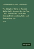 Cover: The Complete Works of Thomas Nashe. In Six Volumes. For the First Time Collected and Edited with Memorial-Introduction, Notes and Illustrations, etc. - Antigonos Verlag