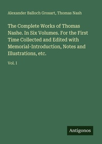 Enlarge image Cover: The Complete Works of Thomas Nashe. In Six Volumes. For the First Time Collected and Edited with Memorial-Introduction, Notes and Illustrations, etc. - Antigonos Verlag