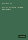 Cover: Ten Years on a Georgia Plantation Since the War - Antigonos Verlag