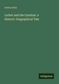Enlarge image Cover: Luther and the Cardinal. A Historic-biographical Tale - Antigonos Verlag