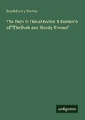 Cover: The Days of Daniel Boone. A Romance of "The Dark and Bloody Ground" - Antigonos Verlag
