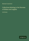 Cover: Collections Relating to the Dioceses of Kildare and Leighlin - Antigonos Verlag