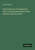 Cover: The Animal-lore of Shakspeare's Time. Including Quadrupeds, Birds, Reptiles, Fish and Insects - Antigonos Verlag