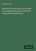 Cover: Riassunto di storia sacra ad uso delle scuole elementari estratto dal nuovo Compendio di Storia Sacra - Antigonos Verlag