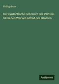 Cover: Der syntactische Gebrauch der Partikel GE in den Werken Alfred des Grossen - Antigonos Verlag