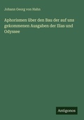 Cover: Aphorismen ueber den Bau der auf uns gekommenen Ausgaben der Ilias und Odyssee - Antigonos Verlag
