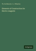 Cover: Elements of Construction for Electro-magnets - Antigonos Verlag