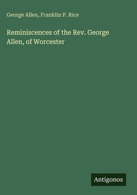 Enlarge image Cover: Reminiscences of the Rev. George Allen, of Worcester - Antigonos Verlag