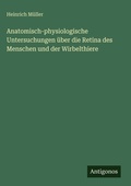 Cover: Anatomisch-physiologische Untersuchungen ueber die Retina des Menschen und der Wirbelthiere - Antigonos Verlag