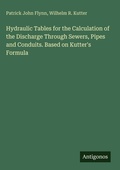Cover: Hydraulic Tables for the Calculation of the Discharge Through Sewers, Pipes and Conduits. Based on Kutter's Formula - Antigonos Verlag