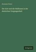 Cover: Der Arzt und die Heilkunst in der deutschen Vergangenheit - Antigonos Verlag