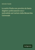 Cover: La unita d'Italia non prevista da Dante Alighieri politicamente una e indivisibile nel trattato della Monarchia Universale - Antigonos Verlag