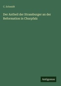 Cover: Der Antheil der Strassburger an der Reformation in Churpfalz - Antigonos Verlag