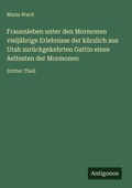 Cover: Frauenleben unter den Mormonen vieljaehrige Erlebnisse der kuerzlich aus Utah zurueckgekehrten Gattin eines Aeltesten der Mormonen - Antigonos Verlag