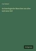 Cover: Archaeologische Maerchen aus alter und neue Zeit - Antigonos Verlag