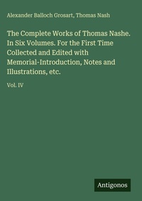 Enlarge image Cover: The Complete Works of Thomas Nashe. In Six Volumes. For the First Time Collected and Edited with Memorial-Introduction, Notes and Illustrations, etc. - Antigonos Verlag