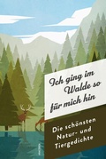 Cover: Ich ging im Walde so f&uuml;r mich hin. Die sch&ouml;nsten Natur- und Tiergedichte - Anaconda Verlag