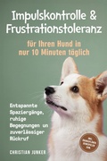 Cover: Impulskontrolle & Frustrationstoleranz f&uuml;r Ihren Hund in nur 10 Minuten t&auml;glich: Entspannte Spazierg&auml;nge, ruhige Begegnungen und zuverl&auml;ssiger R&uuml;ckruf - inkl. &Uuml;bungspl&auml;nen, Denkspielen uvm. - Edition Lunerion