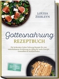 Cover: Gottesnahrung Rezeptbuch: Die leckersten Gottes Nahrung Rezepte f&uuml;r eine naturbelassene Ern&auml;hrung im Alltag f&uuml;r mehr Energie, Gesundheit & Wohlbefinden - inkl. Brotrezepten, Dips, Elixieren uvm. - Edition Lunerion