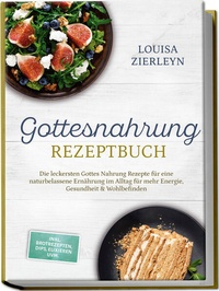 Enlarge image Cover: Gottesnahrung Rezeptbuch: Die leckersten Gottes Nahrung Rezepte für eine naturbelassene Ernährung im Alltag für mehr Energie, Gesundheit & Wohlbefinden - inkl. Brotrezepten, Dips, Elixieren uvm. - Edition Lunerion