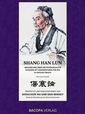 Cover: Shang Han Lun. Abhandlung &uuml;ber k&auml;lteverursachte Sch&auml;den mit Kommentaren f&uuml;r die klinische Praxis - BACOPA