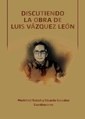 Cover: Discutiendo la obra de Luis V&aacute;zquez Le&oacute;n (1951-2021) - Instituto Nacional de Antropolog&iacute;a e Historia
