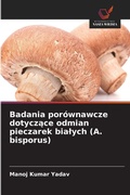Cover: Badania porownawcze dotyczace odmian pieczarek bialych (A. bisporus) - Wydawnictwo Nasza Wiedza