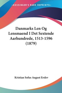 Abbildung von: Danmarks Len Og Lensmaend I Det Sextende Aarhundrede, 1513-1596 (1879) - Kessinger Publishing