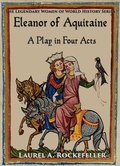 Cover: Eleanor of Aquitaine: A Play in Four Acts (Legendary Women of World History Dramas, #13) - Laurel A. Rockefeller