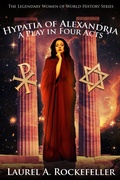 Cover: Hypatia of Alexandria: A Play in Four Acts (Legendary Women of World History Dramas, #8) - Laurel A. Rockefeller