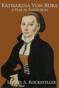 Cover: Katharina von Bora: A Play in Three Acts (Legendary Women of World History Dramas, #12) - Laurel A. Rockefeller