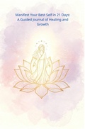 Cover: Manifest Your Best Self in 21 Days: A Guided Journal of Healing and Growth - Sylvie