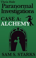 Cover: Case A: Alchemy (Theia Hale Paranormal Investigations, #1) - Sam S. Starks