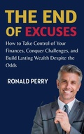 Cover: The End of Excuses : How to Take Control of Your Finances, Conquer Challenges, and Build Lasting Wealth Despite the Odds - K. Benar