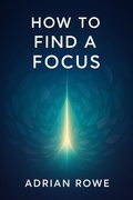 Cover: How To Find A Focus (How To Rule Your Mind, #2) - Adrian Rowe