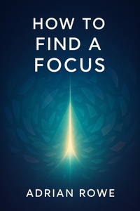 Enlarge image Cover: How To Find A Focus (How To Rule Your Mind, #2) - Adrian Rowe