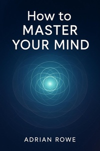 Enlarge image Cover: How To Master Your Mind (How To Rule Your Mind, #3) - Adrian Rowe