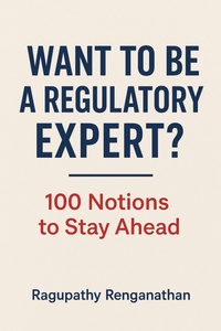 Abbildung von: Want to be a Regulatory Expert? - 100 Notions to Stay Ahead - Ragupathy Renganathan