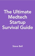 Cover: The Ultimate Medtech Startup Survival Guide - Steve Bell